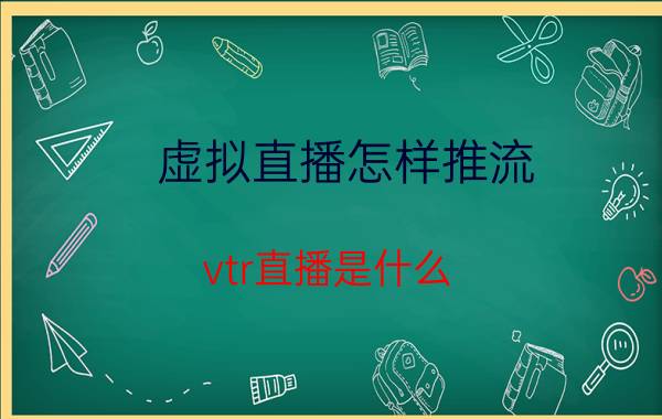 虚拟直播怎样推流 vtr直播是什么？